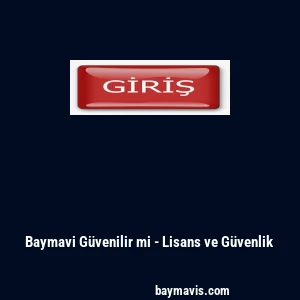 Baymavi Güvenilir mi - Lisans ve Güvenlik