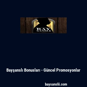 Bayşanslı Bonusları - G&uuml;ncel Promosyonlar