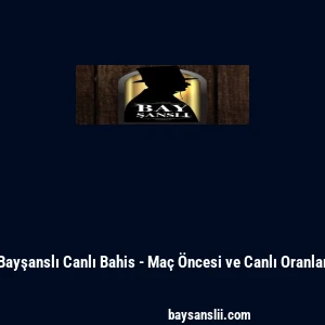 Bayşanslı Canlı Bahis - Maç Öncesi ve Canlı Oranlar