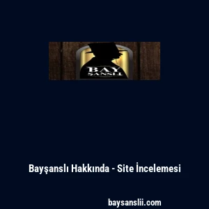 Bayşanslı Hakkında - Site İncelemesi
