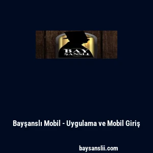 Bayşanslı Mobil - Uygulama ve Mobil Giriş