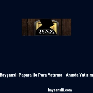 Bayşanslı Papara ile Para Yatırma - Anında Yatırım