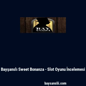 Bayşanslı Sweet Bonanza - Slot Oyunu İncelemesi