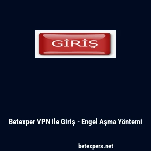 Betexper VPN ile Giriş - Engel Aşma Y&ouml;ntemi