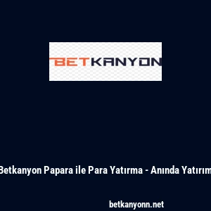 Betkanyon Papara ile Para Yatırma - Anında Yatırım