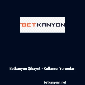 Betkanyon Şikayet - Kullanıcı Yorumları