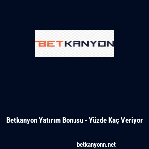 Betkanyon Yatırım Bonusu - Y&uuml;zde Ka&ccedil; Veriyor