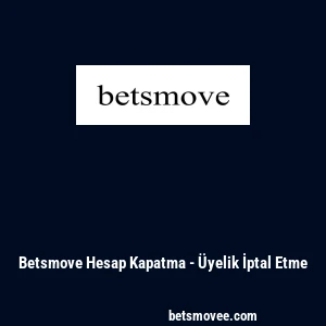 Betsmove Hesap Kapatma - &Uuml;yelik İptal Etme