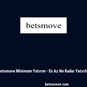 Betsmove Minimum Yatırım - En Az Ne Kadar Yatırılır