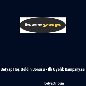 Betyap Hoş Geldin Bonusu - İlk &Uuml;yelik Kampanyası