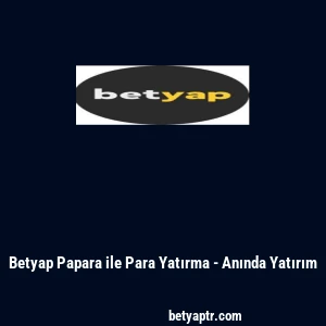 Betyap Papara ile Para Yatırma - Anında Yatırım