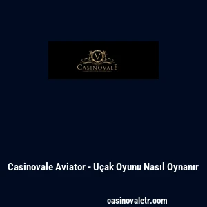 Casinovale Aviator - Uçak Oyunu Nasıl Oynanır