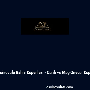 Casinovale Bahis Kuponları - Canlı ve Ma&ccedil; &Ouml;ncesi Kupon