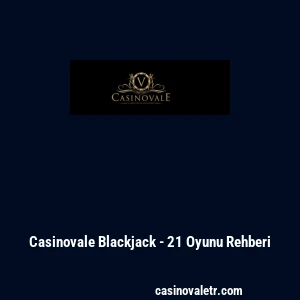 Casinovale Blackjack - 21 Oyunu Rehberi