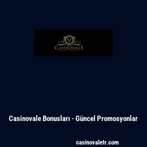 Casinovale Bonusları - Güncel Promosyonlar