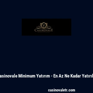 Casinovale Minimum Yatırım - En Az Ne Kadar Yatırılır