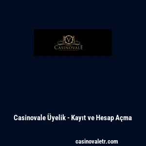 Casinovale Üyelik - Kayıt ve Hesap Açma