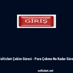 Celticbet Çekim Süresi - Para Çekme Ne Kadar Sürer