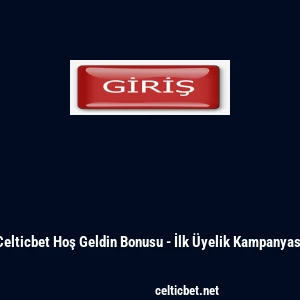Celticbet Hoş Geldin Bonusu - İlk Üyelik Kampanyası