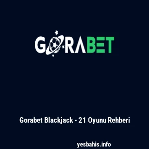 Gorabet Blackjack - 21 Oyunu Rehberi