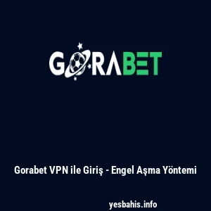 Gorabet VPN ile Giriş - Engel Aşma Y&ouml;ntemi