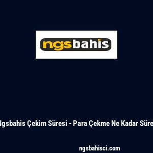 Ngsbahis &Ccedil;ekim S&uuml;resi - Para &Ccedil;ekme Ne Kadar S&uuml;rer