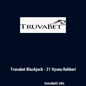 Truvabet Blackjack - 21 Oyunu Rehberi