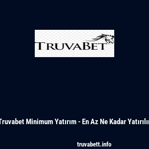 Truvabet Minimum Yatırım - En Az Ne Kadar Yatırılır