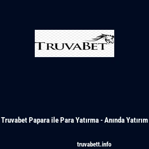 Truvabet Papara ile Para Yatırma - Anında Yatırım